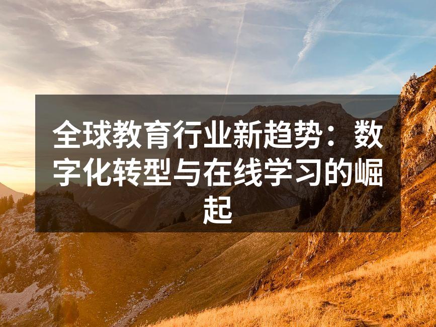 全球教育行业新趋势：数字化转型与在线学习的崛起